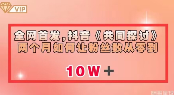 全网首发，抖音《共同探讨》两个月如何让粉丝数从零到10w【揭秘】-千城资源网