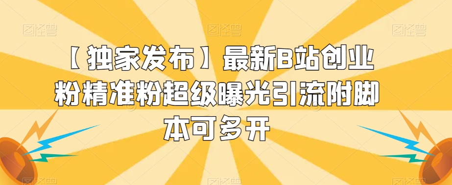 【独家发布】最新B站创业粉精准粉超级曝光引流附脚本可多开【揭秘】-千城资源网