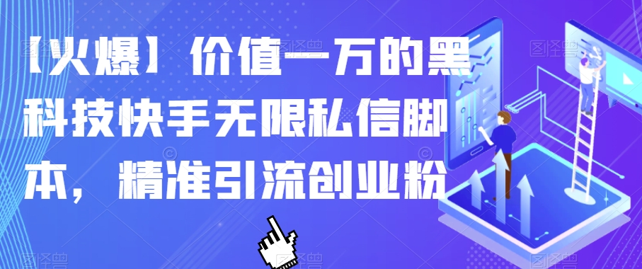 【火爆】价值一万的黑科技快手无限私信脚本，精准引流创业粉-千城资源网