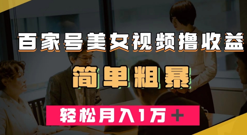 百家号美女视频撸收益，几分钟一条视频，轻松月入万元【揭秘】-千城资源网