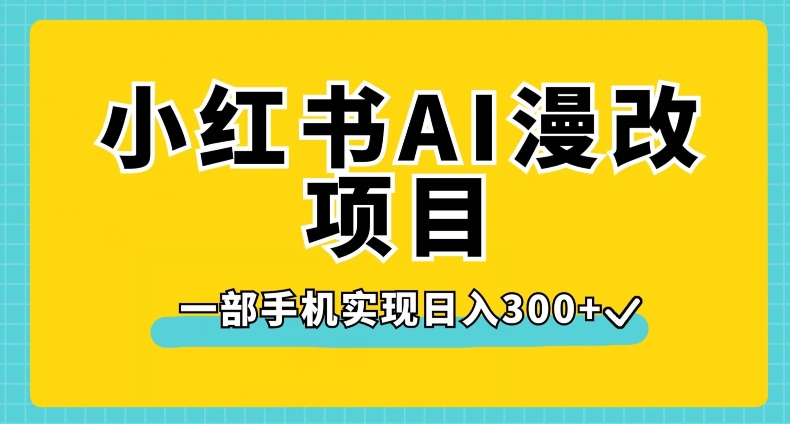 小红书AI漫改项目，一部手机实现日入300+【揭秘】-千城资源网