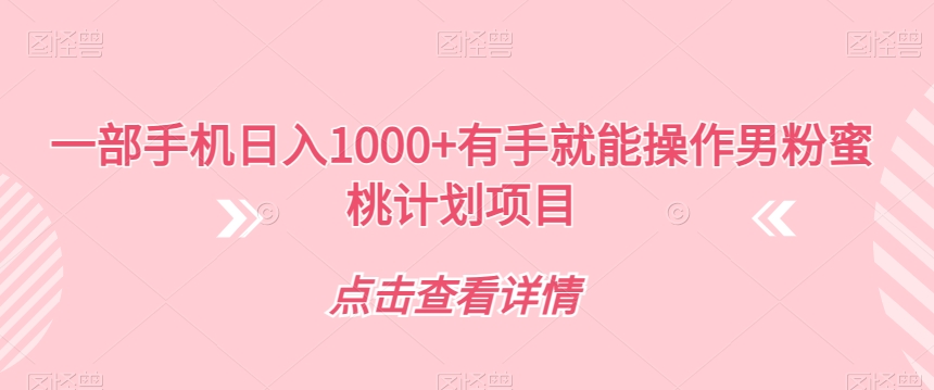 一部手机日入1000+有手就能操作男粉蜜桃计划项目【揭秘】-千城资源网