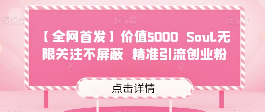 【全网首发】价值5000 Soul无限关注不屏蔽​精准引流创业粉-千城资源网