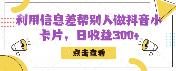 利用信息查帮别人做抖音小卡片，日收益300+【揭秘】-千城资源网