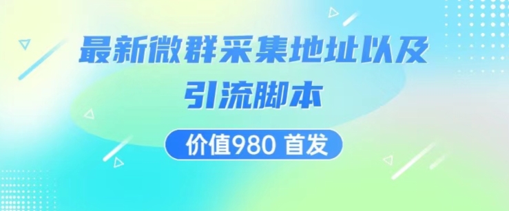 价值980最新微信群采集网址以及微群引流脚本，解放双手，全自动引流-千城资源网
