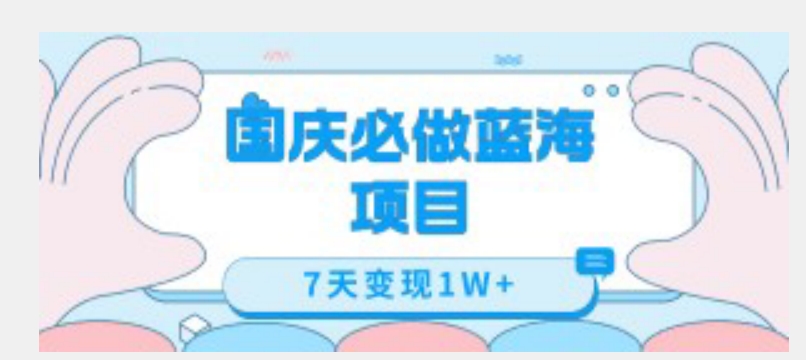 国庆必做蓝海项目7天变现1W+，无需投入任何资金-千城资源网