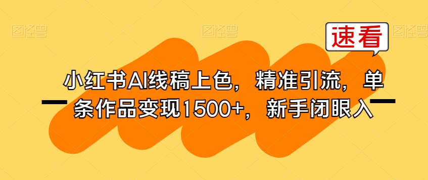 小红书AI线稿上色，精准引流，单条作品变现1500+，新手闭眼入-千城资源网