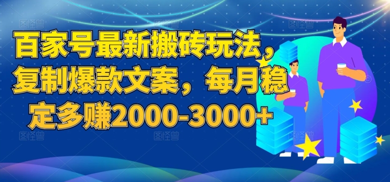 百家号最新搬砖玩法，复制爆款文案，每月稳定多赚2000-3000+【揭秘】-千城资源网