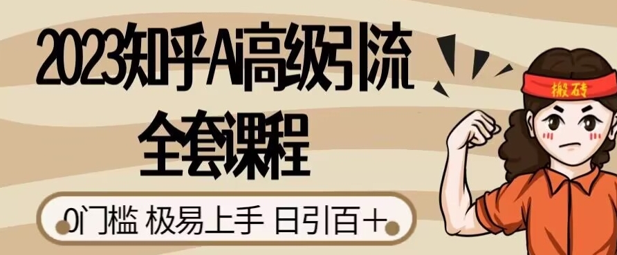 2023知乎Ai高级引流全套课程，0门槛极易上手，日引100+-千城资源网