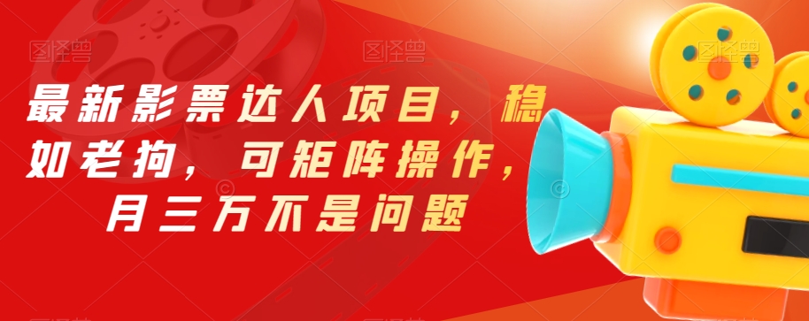 最新影票达人项目，稳如老狗，可矩阵操作，月三万不是问题【揭秘】-千城资源网