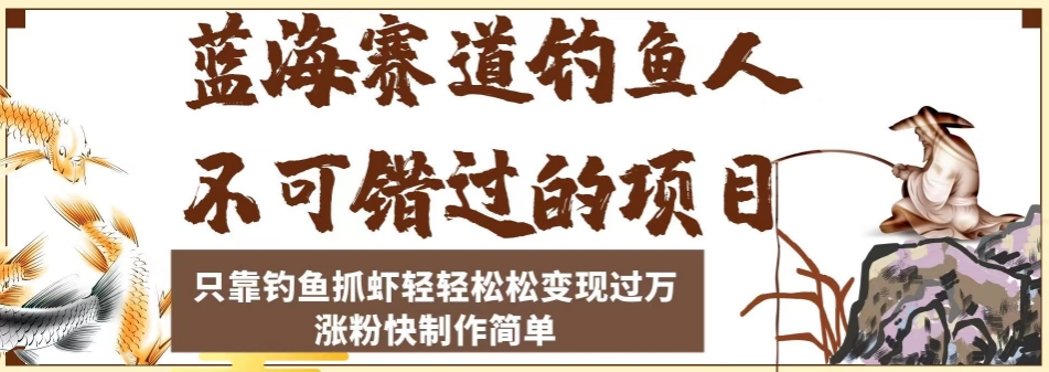 蓝海赛道钓鱼人不可错过的项目，只靠钓鱼抓虾轻轻松松变现过万，涨粉快制作简单【揭秘】-千城资源网