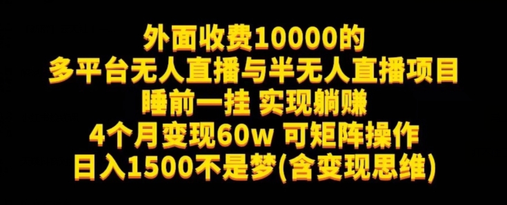 外面收费10000的多平台无人直播与半无人直播项目，睡前一挂实现躺赚，日入1500不是梦(含变现思维)【揭秘】-千城资源网