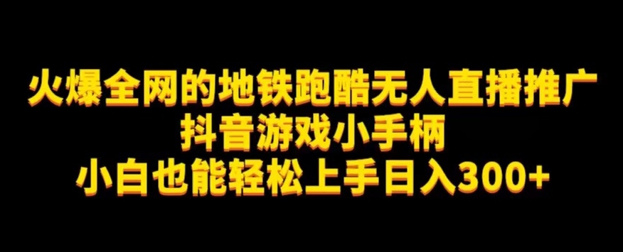 地铁跑酷无人直播推广抖音游戏小手柄小白也能轻松上手日入300+-千城资源网