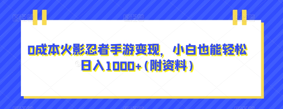 0成本火影忍者手游变现，小白也能轻松日入1000+(附资料)【揭秘】-千城资源网