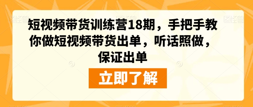 短视频带货训练营18期，手把手教你做短视频带货出单，听话照做，保证出单-千城资源网