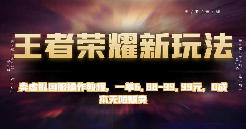 王者荣耀新玩法，卖虚拟国服操作教程，一单6.88-99.99元，0成本无限贩卖【揭秘】-千城资源网