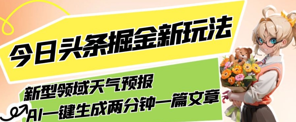 今日头条掘金新玩法，关于新型领域天气预报，AI一键生成两分钟一篇文章，复制粘贴轻松月入5000+-千城资源网