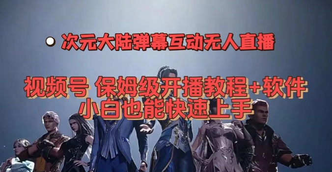视频号次元大陆弹幕互动无人直播，视频号保姆级开播教程+软件，小白也能快速上手-千城资源网