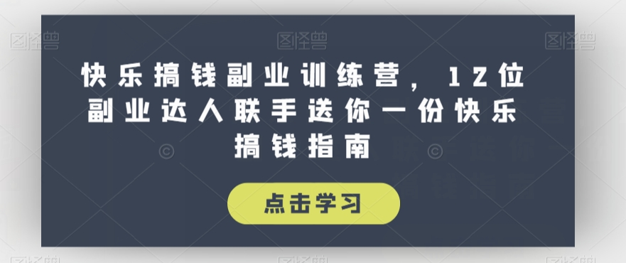 快乐搞钱副业训练营，12位副业达人联手送你一份快乐搞钱指南-千城资源网