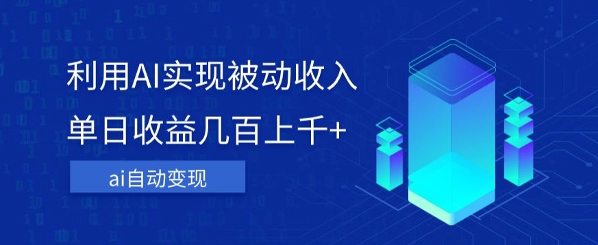 利用ai实现被动收入，单日收益几百上千+，无需动脑，傻瓜式操作【揭秘】-千城资源网
