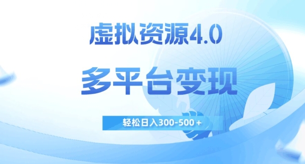 虚拟资源4.0，多平台变现，轻松日入300-500＋【揭秘】-千城资源网