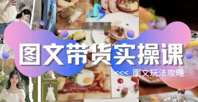 图文带货实操课，图文玩法攻略玩法-千城资源网
