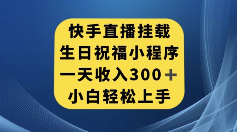 快手挂载生日祝福小程序，一天收入300+，小白轻松上手【揭秘】-千城资源网