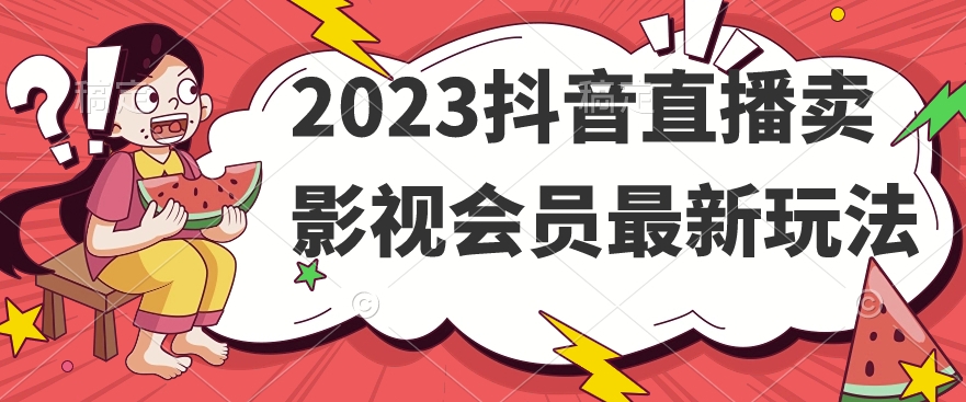 2023抖音直播卖影视会员最新玩法-千城资源网