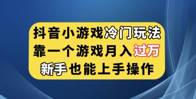 抖音小游戏冷门玩法，靠一个游戏月入过万，新手也能轻松上手【揭秘】-千城资源网
