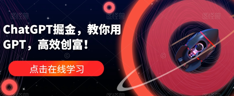 ChatGPT掘金，教你用GPT，高效创富！-千城资源网