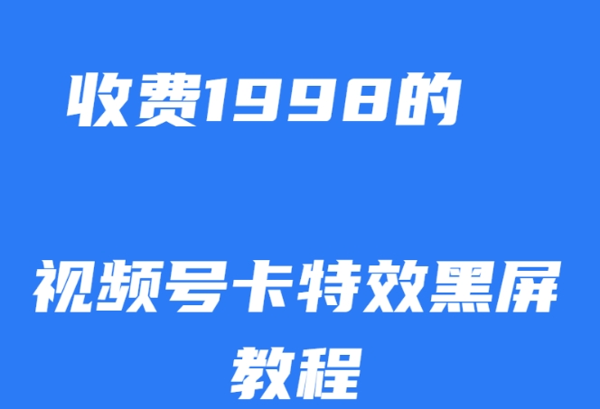 外面收费1998的视频号卡特效黑屏玩法，条条原创，轻松热门【揭秘】-千城资源网
