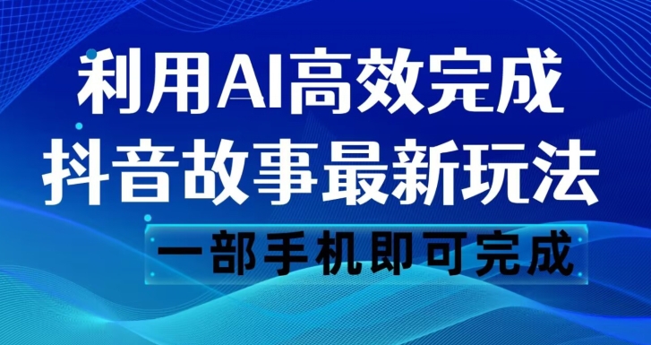 抖音故事最新玩法，通过AI一键生成文案和视频，日收入500一部手机即可完成【揭秘】-千城资源网
