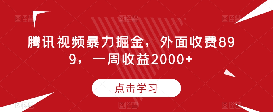 腾讯视频暴力掘金，外面收费899，一周收益2000+【揭秘】-千城资源网