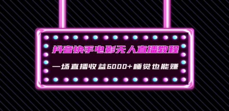 抖音快手电影无人直播教程：一场直播收益6000+睡觉也能赚(教程+软件)【揭秘】-千城资源网