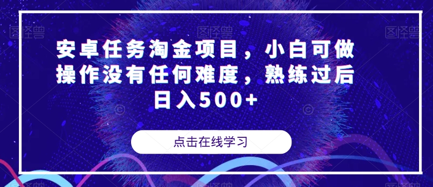 安卓任务淘金项目，小白可做操作没有任何难度，熟练过后日入500+【揭秘】-千城资源网