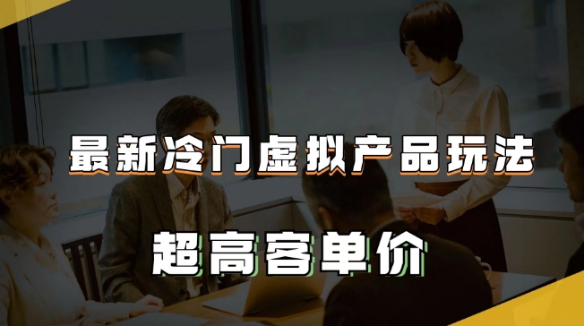 最新冷门虚拟产品玩法，超高客单价，月入2-3万＋【揭秘】-千城资源网
