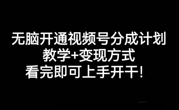 无脑开通视频号分成计划，教学+变现方式，看完即可上手开干!-千城资源网