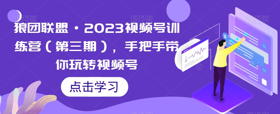 狼团联盟·2023视频号训练营（第三期），手把手带你玩转视频号-千城资源网