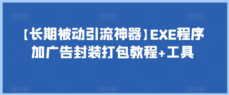 【长期被动引流神器】EXE程序加广告封装打包教程+工具-千城资源网