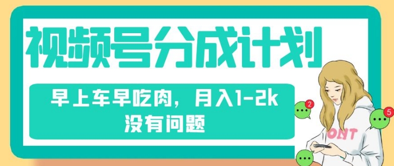 视频号分成计划，纯搬运不需要剪辑去重，早上车早吃肉，月入1-2k没有问题-千城资源网