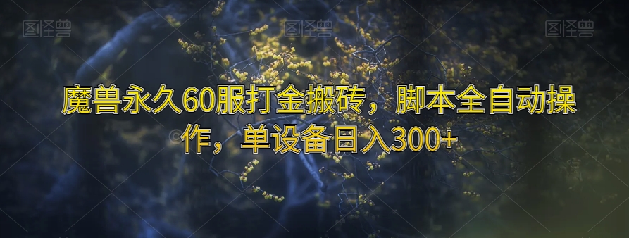 魔兽永久60服打金搬砖，脚本全自动操作，单设备日入300+【揭秘】-千城资源网