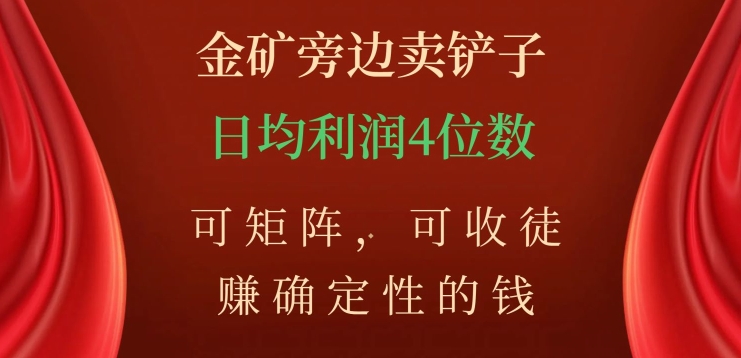 金矿旁边卖铲子，赚确定性的钱，可矩阵，可收徒，日均利润4位数【揭秘】-千城资源网