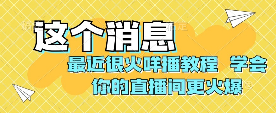 最近很火咩播教程，学会你的直播间更火爆【揭秘】-千城资源网
