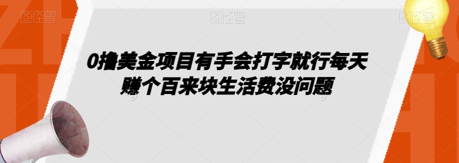 0撸美金项目有手会打字就行每天赚个百来块生活费没问题【揭秘】-千城资源网