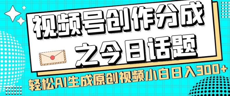 视频号创作分成之今日话题，两种方法，轻松AI生成原创视频，小白日入300+-千城资源网