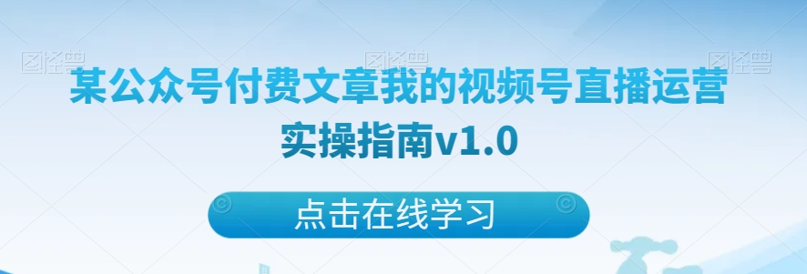某公众号付费文章我的视频号直播运营实操指南v1.0-千城资源网