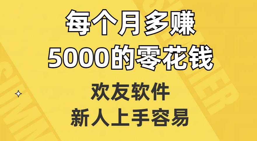 欢友软件，新人上手容易，每个月多赚5000的零花钱【揭秘】-千城资源网