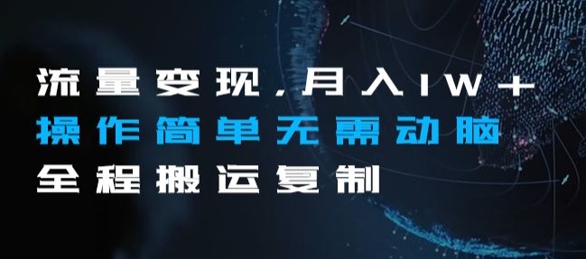 流量变现，月入1W+操作简单无需动脑全程搬运复制【揭秘】-千城资源网