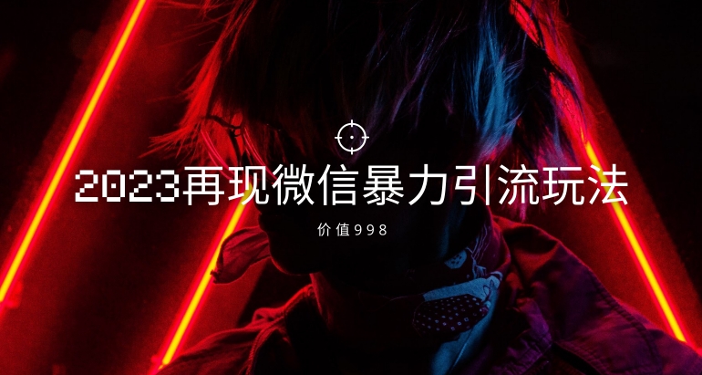 价值998元2023最新微信暴力引流玩法，日引流50-100+-千城资源网