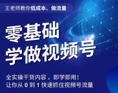 王老师教你低成本、做流量，零基础学做视频号，0-1快速抓住视频号流量-千城资源网